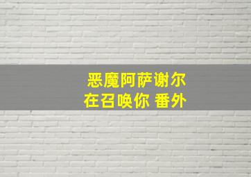 恶魔阿萨谢尔在召唤你 番外